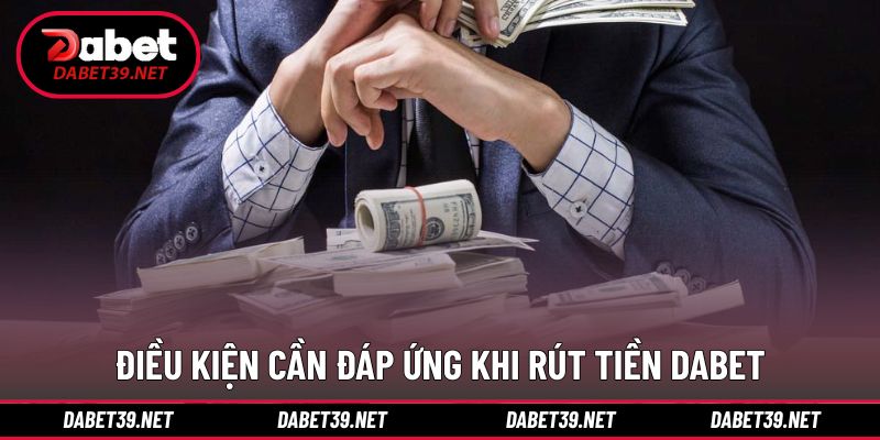 Điều kiện cần nắm trước khi rút tiền DABET
