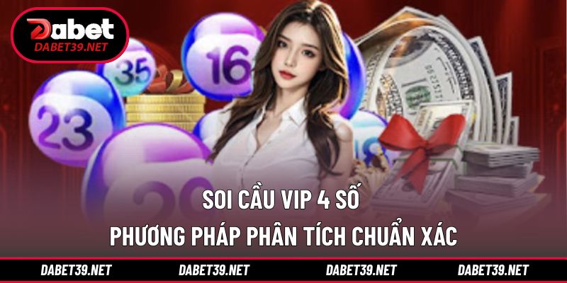 Soi cầu vip 4 số – Phương Pháp Phân Tích Chuẩn Xác