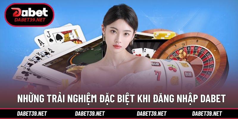 Tận hưởng nhiều ưu điểm khi truy cập DABET